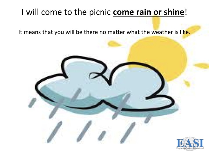 Rain or shine. Come Rain or Shine. Rain or Shine идиома. Идиомы с come. Rain идиомы.